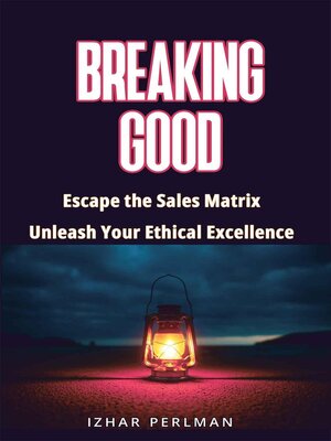 cover image of Breaking Good--Escape the Sales Matrix, Unleash Your Ethical Excellence